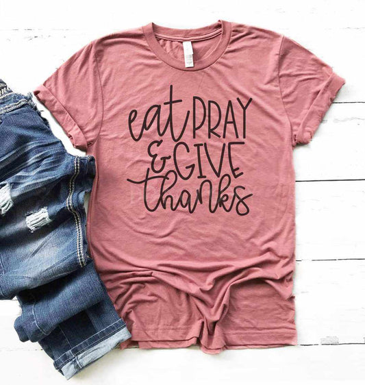 Eat Pray And Give Thanks Graphic Tee