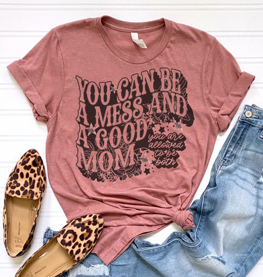 You Can Be A Mess and A Good Mom Graphic Tee